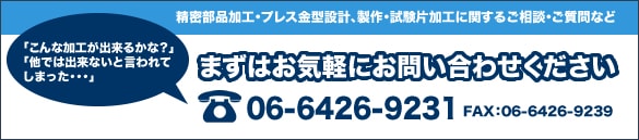 精密部品加工・プレス金型設計、製作・試験片加工に関するご相談・ご質問など、まずはお気軽にお問い合わせください 06-6426-9231